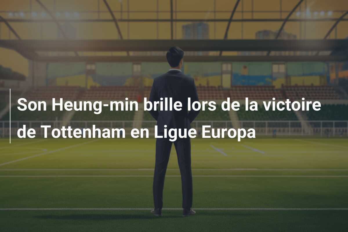Son Heung-min brille lors de la victoire de Tottenham en Ligue Europa