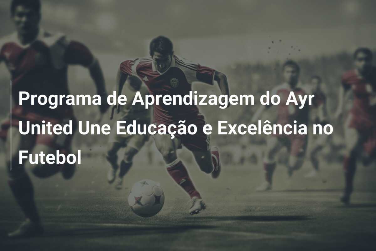 Programa de Aprendizagem do Ayr United Une Educação e Excelência no Futebol