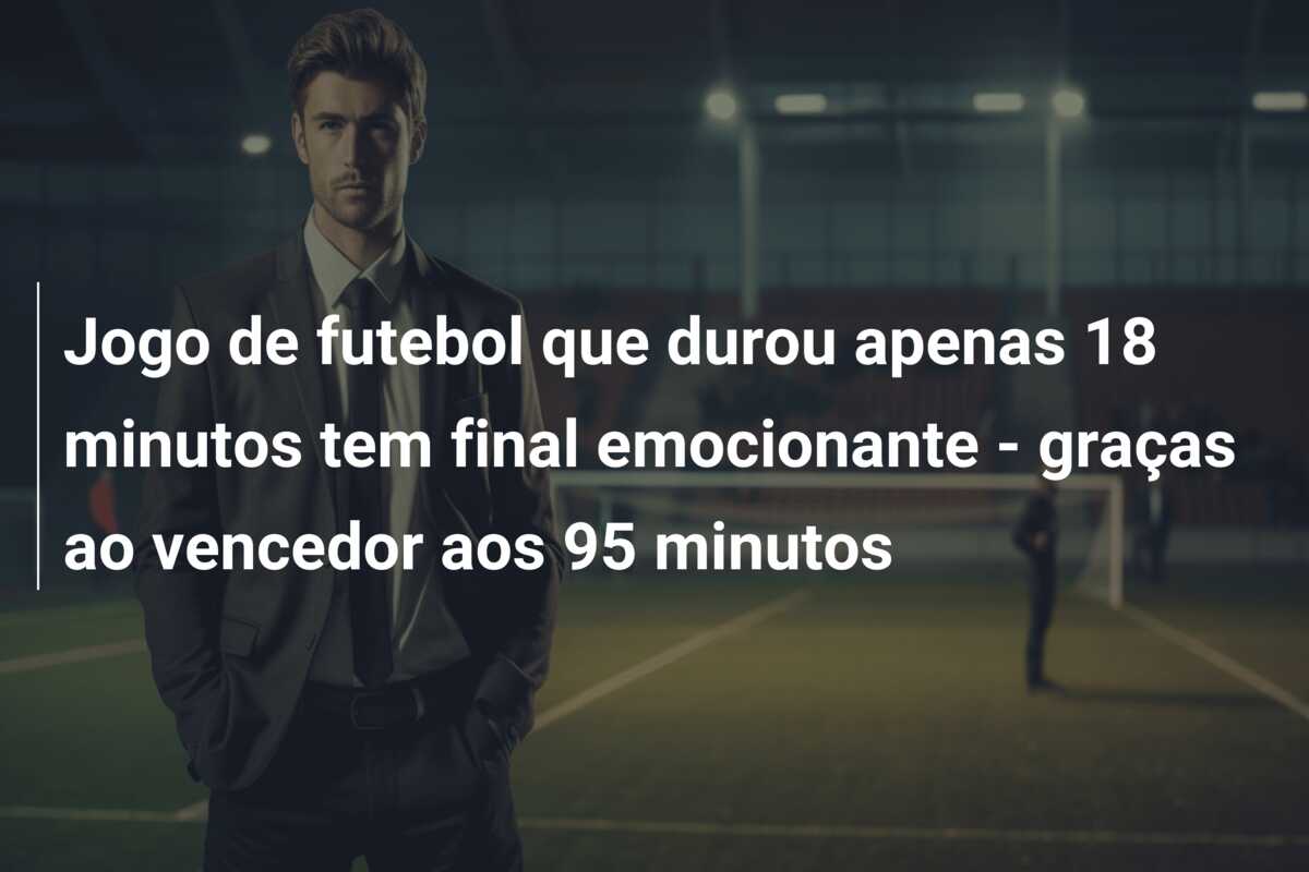 Jogo de futebol que durou apenas 18 minutos tem final emocionante – graças ao vencedor aos 95 minutos