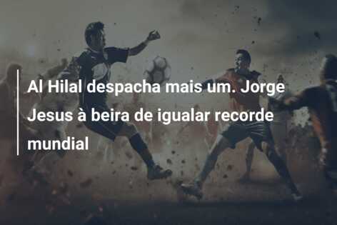 Al Hilal despacha mais um. Jorge Jesus à beira de igualar recorde mundial