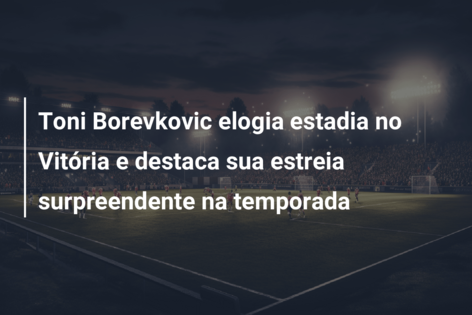 Toni Borevkovic elogia estadia no Vitória e destaca sua estreia surpreendente na temporada
