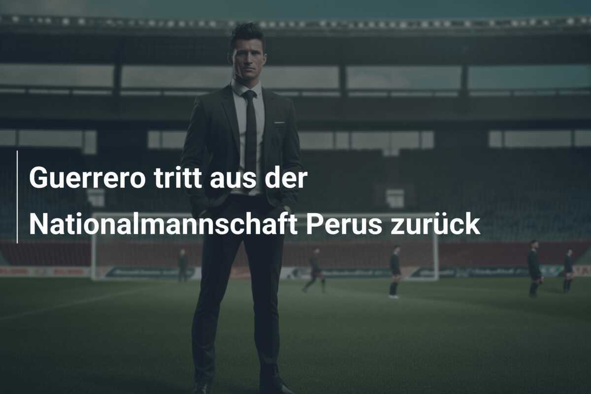Guerrero tritt aus der Nationalmannschaft Perus zurück