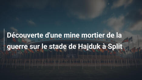 Découverte d'une mine mortier de la guerre sur le stade de Hajduk à Split