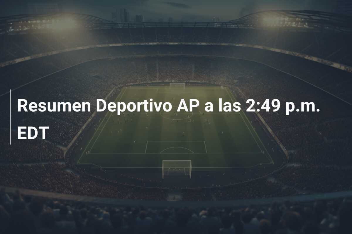 Resumen Deportivo AP a las 2:49 p.m. EDT