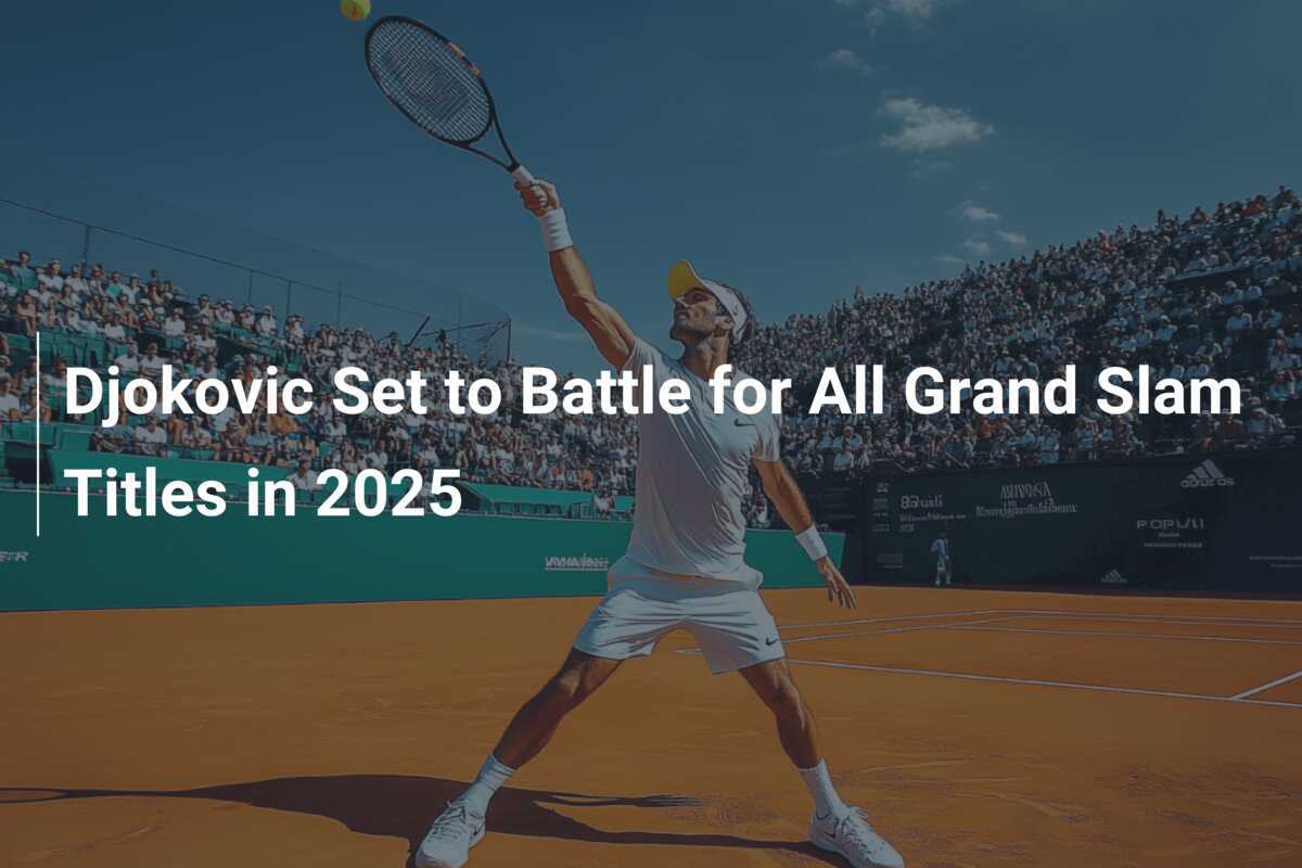 Djokovic Bereitet Sich Auf Den Kampf Um Alle Grand Slam Titel 2025 Vor