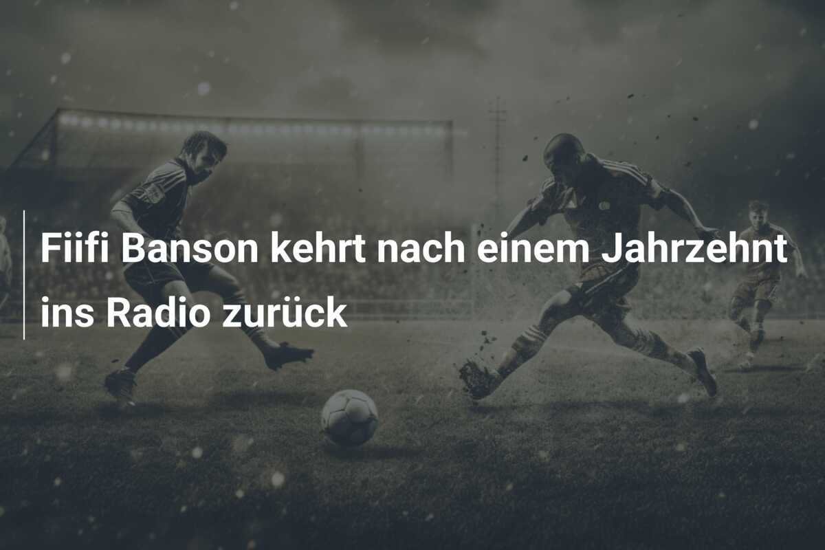 Fiifi Banson kehrt nach einem Jahrzehnt ins Radio zurück