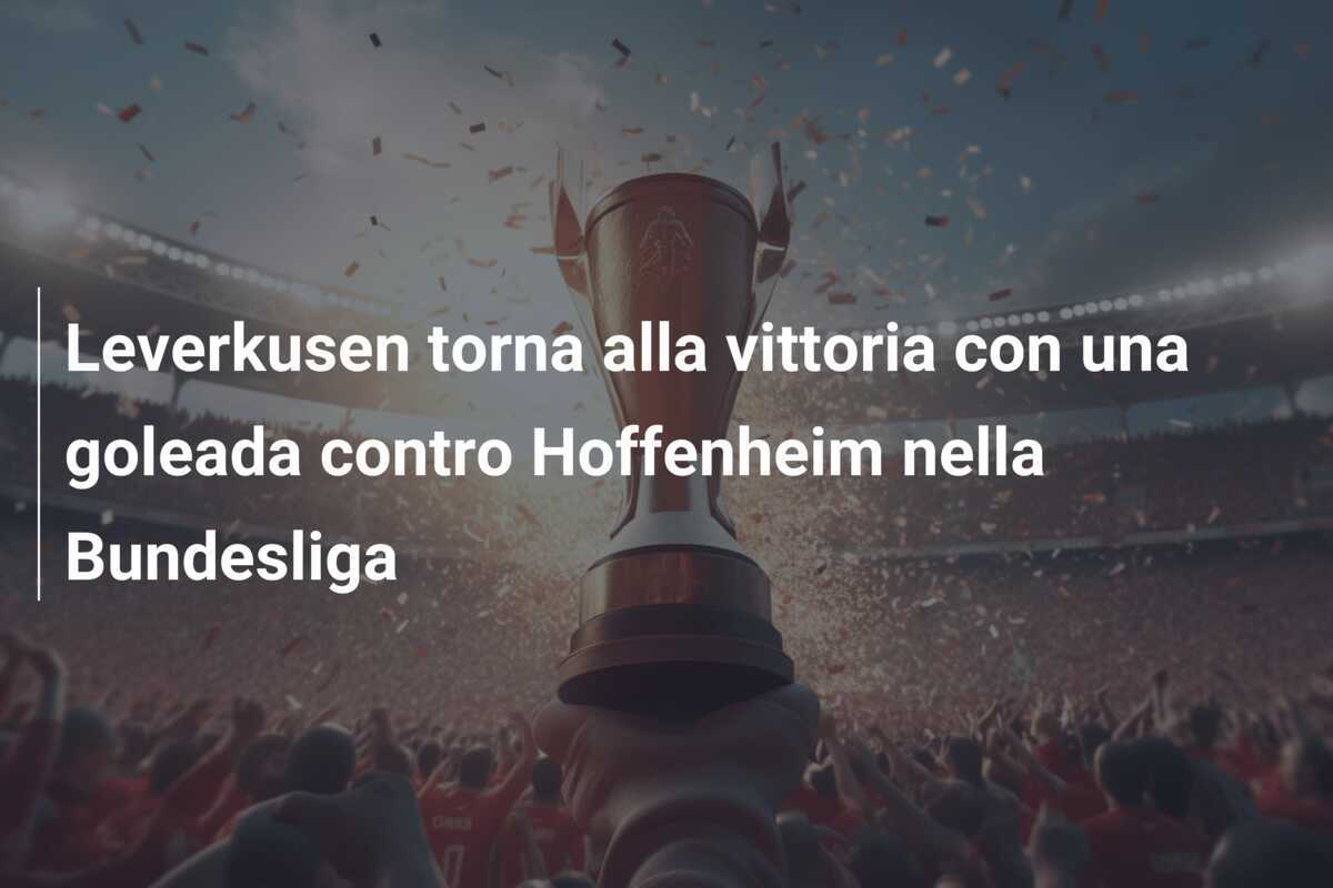 Leverkusen torna alla vittoria con una goleada contro Hoffenheim nella Bundesliga