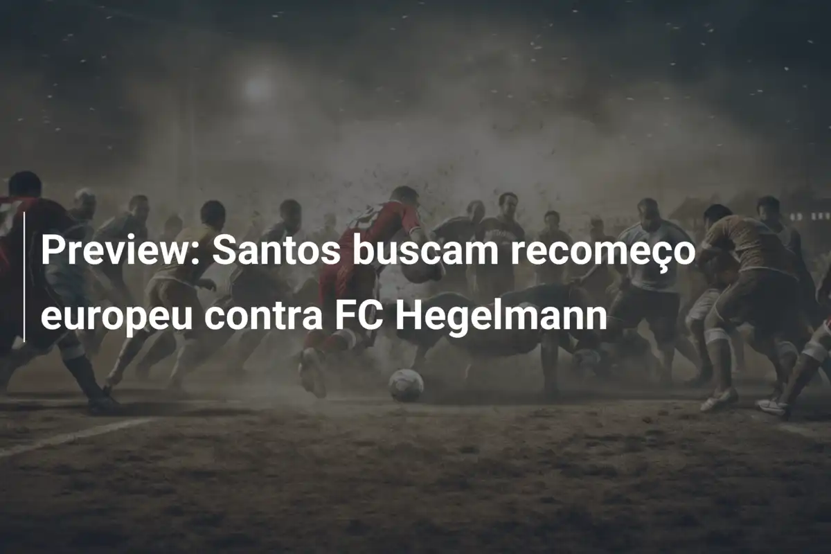 Preview: Santos buscam recomeço europeu contra FC Hegelmann