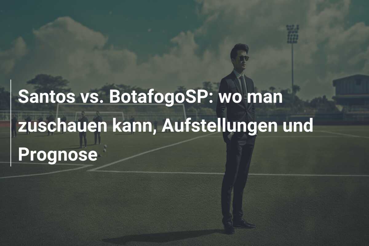 Santos vs. BotafogoSP: wo man zuschauen kann, Aufstellungen und Prognose