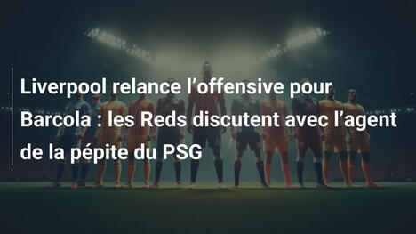 Liverpool relance l"offensive pour Barcola : les Reds discutent avec l"agent de la pépite du PSG