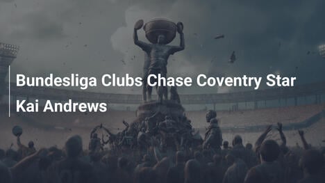 Kluby Bundesligi polują na gwiazdę Coventry Kai Andrewsa