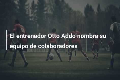 El entrenador Otto Addo nombra su equipo de colaboradores