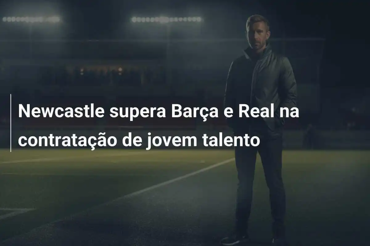 Newcastle supera Barça e Real na contratação de jovem talento