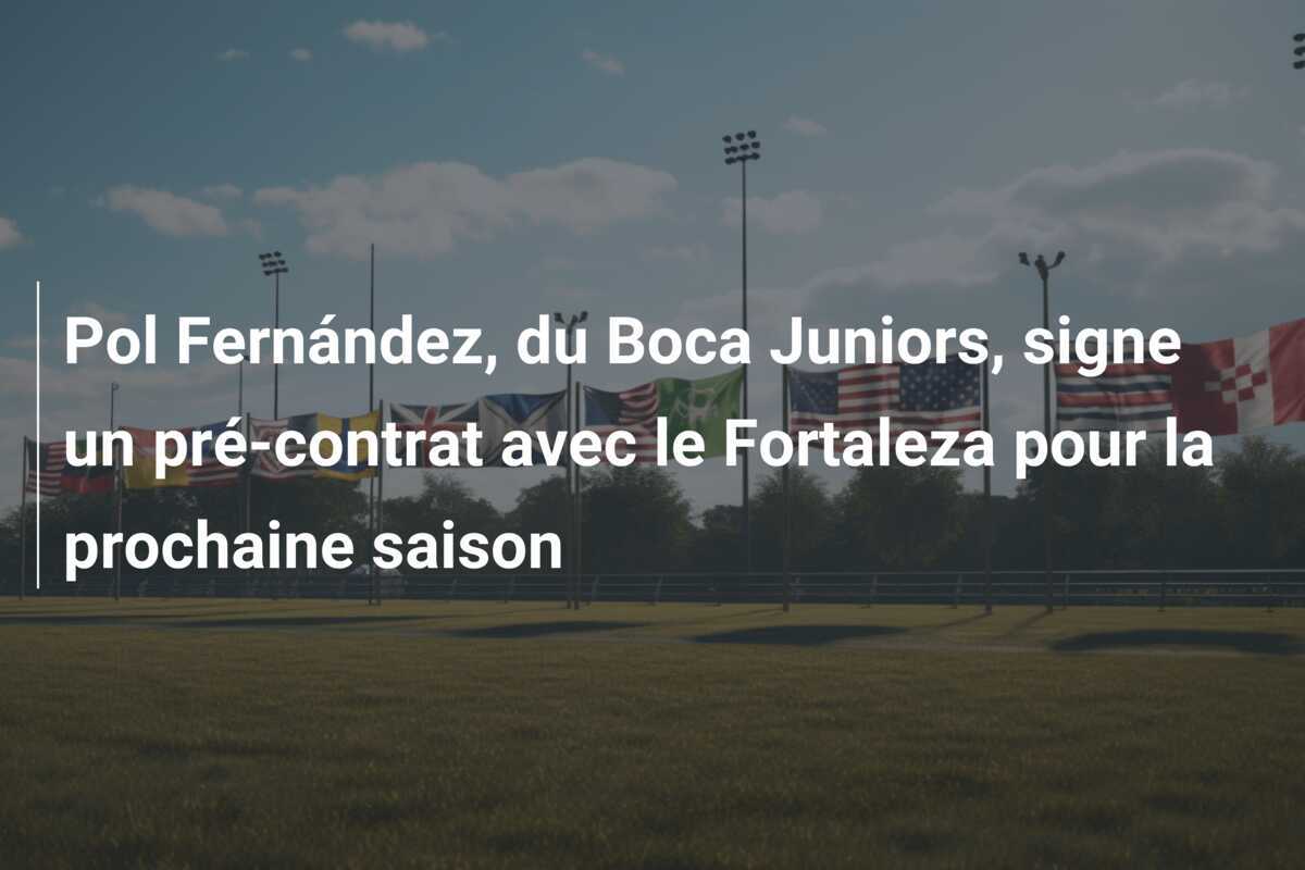 Pol Fernández, du Boca Juniors, signe un pré-contrat avec le Fortaleza pour la prochaine saison