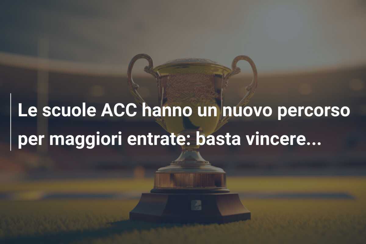 Le scuole ACC hanno un nuovo percorso per maggiori entrate: basta vincere…