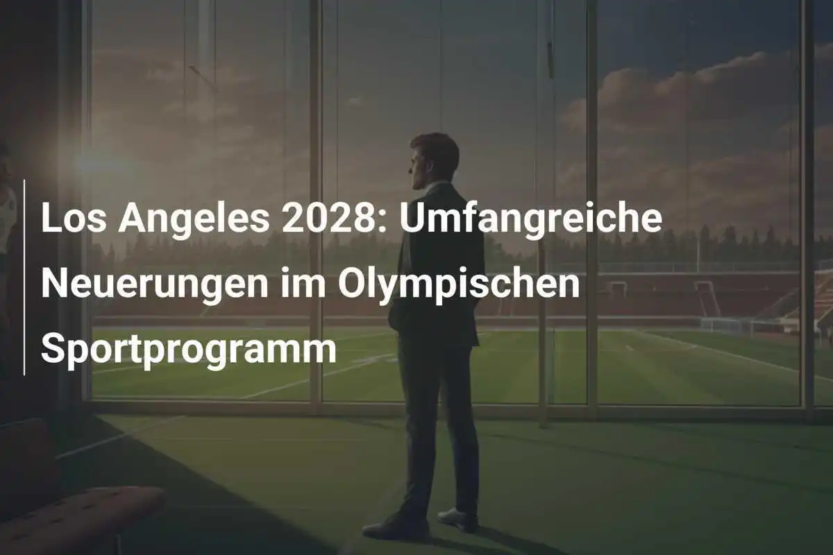 Los Angeles 2028: Umfangreiche Neuerungen im Olympischen Sportprogramm