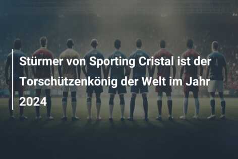 Stürmer von Sporting Cristal ist der Torschützenkönig der Welt im Jahr 2024