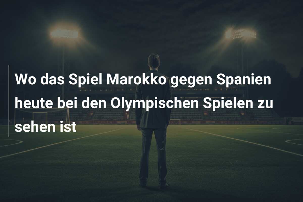 Wo das Spiel Marokko gegen Spanien heute bei den Olympischen Spielen zu sehen ist