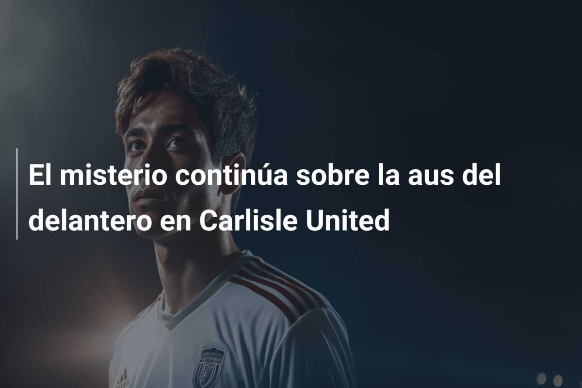 El misterio continúa sobre la aus del delantero en Carlisle United