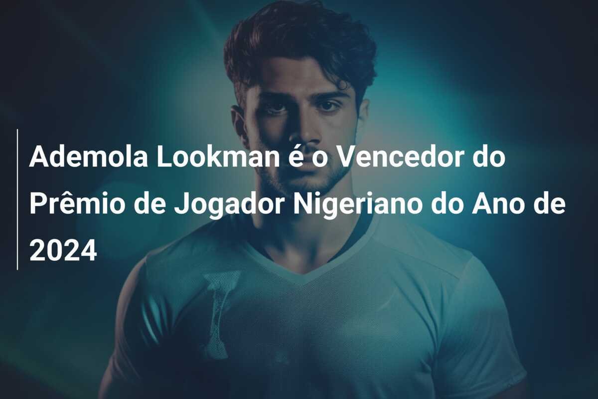 Ademola Lookman é o Vencedor do Prêmio de Jogador Nigeriano do Ano de 2024