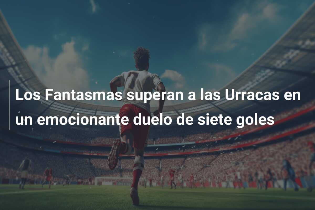 Los Fantasmas superan a las Urracas en un emocionante duelo de siete goles