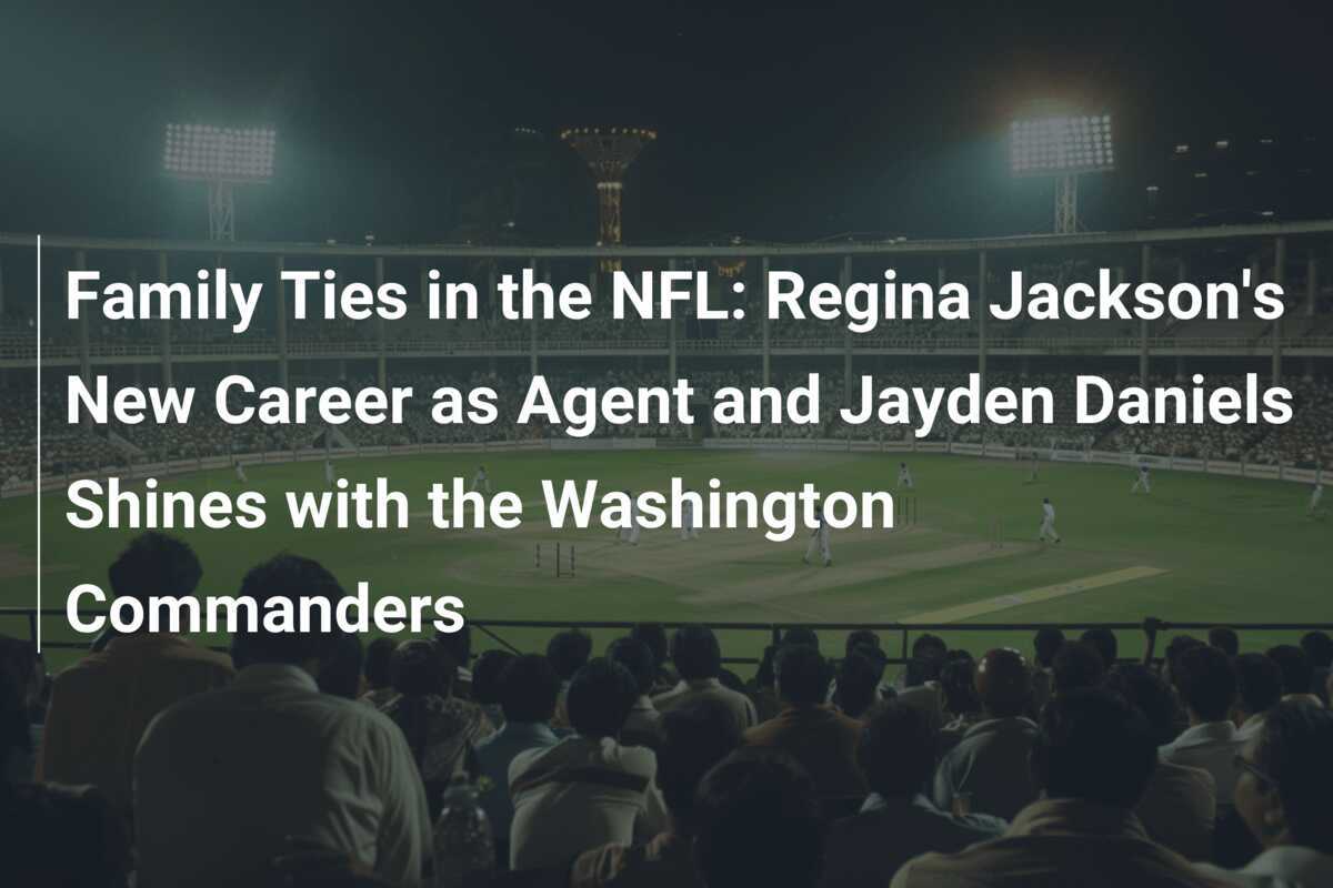 Family Ties In The NFL: Regina Jackson's New Career As Agent And Jayden ...