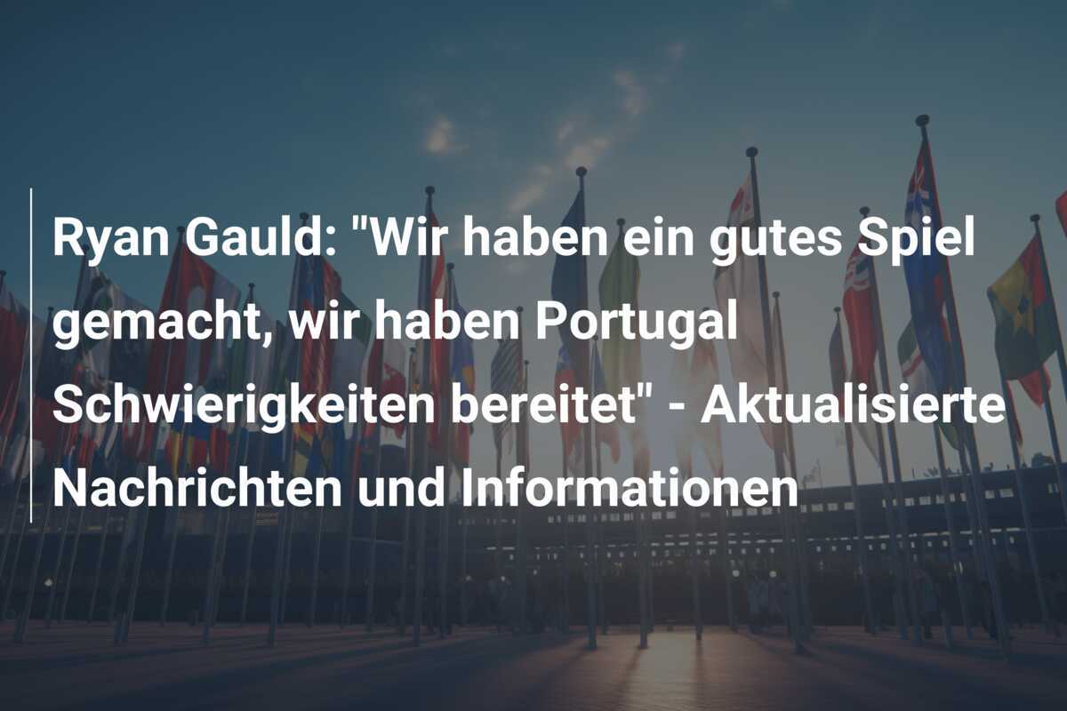 Ryan Gauld: "Wir haben ein gutes Spiel gemacht, wir haben Portugal Schwierigkeiten bereitet" - Aktualisierte Nachrichten und Informationen