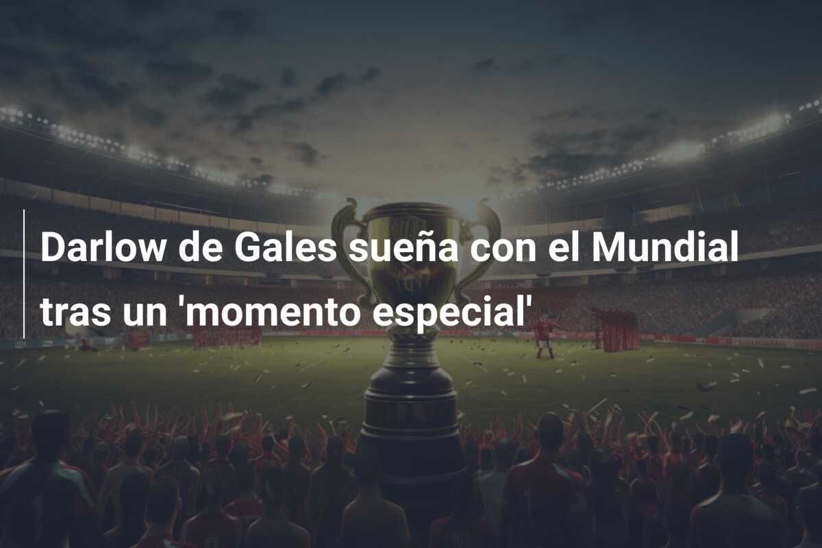 Darlow de Gales sueña con el Mundial tras un 'momento especial'