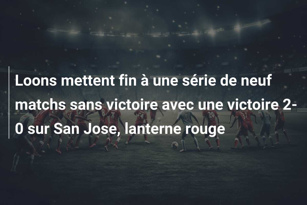 Loons mettent fin à une série de neuf matchs sans victoire avec une victoire 2-0 sur San Jose, lanterne rouge