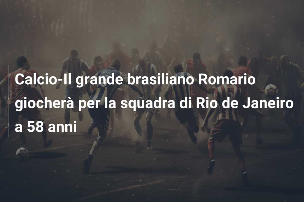 Calcio-Il grande brasiliano Romario giocherà per la squadra di Rio de Janeiro a 58 anni