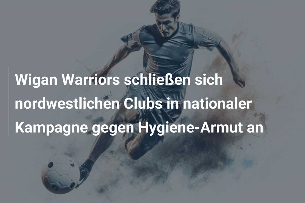 Wigan Warriors schließen sich nordwestlichen Clubs in nationaler Kampagne gegen Hygiene-Armut an
