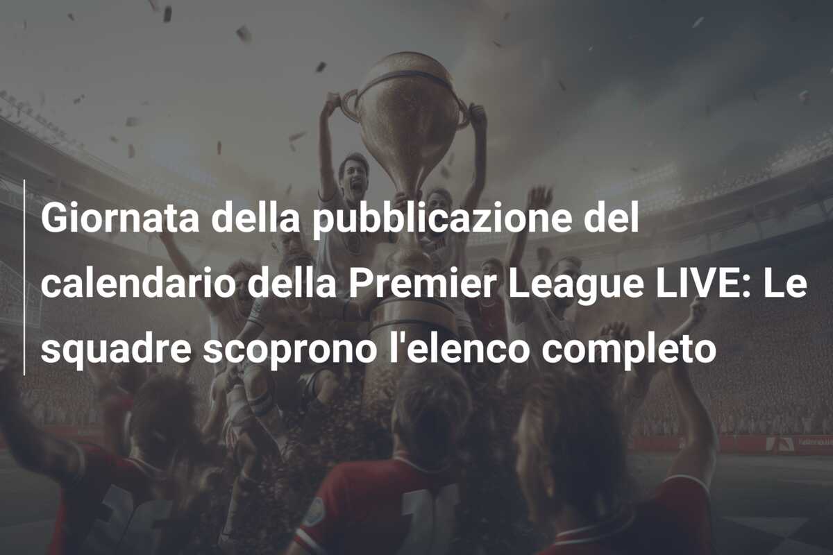 Giornata della pubblicazione del calendario della Premier League LIVE: Le squadre scoprono l’elenco completo