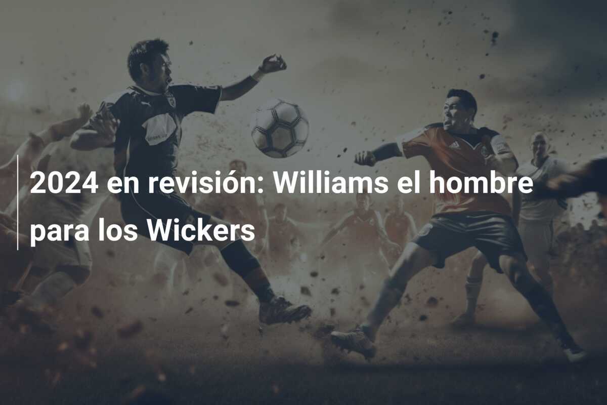 2024 en revisión: Williams el hombre para los Wickers