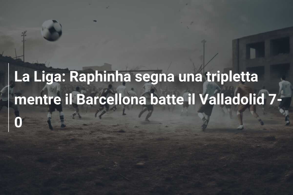 La Liga: Raphinha segna una tripletta mentre il Barcellona batte il Valladolid 7-0