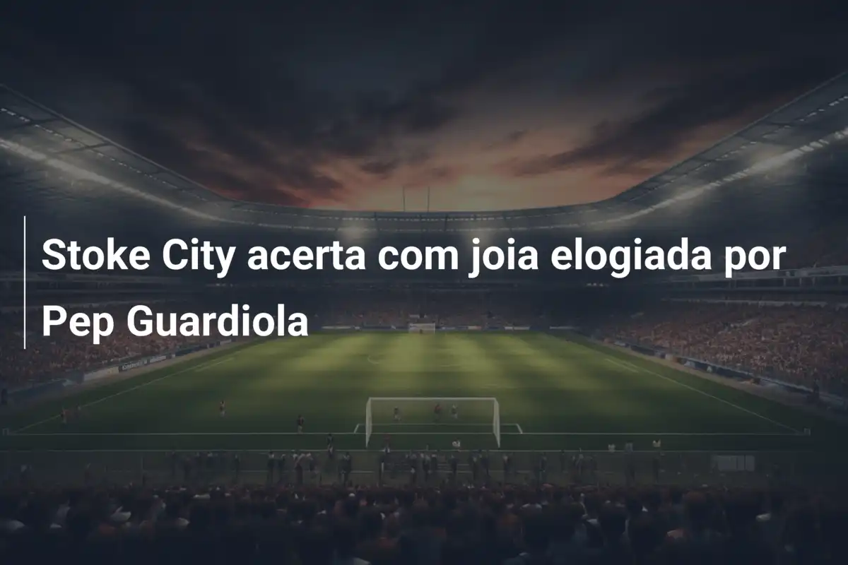 Stoke City acerta com joia elogiada por Pep Guardiola