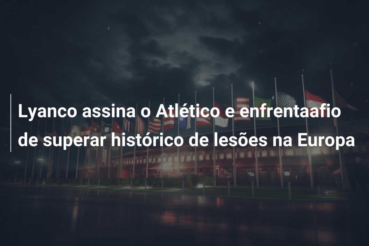 Lyanco assina o Atlético e enfrentaafio de superar histórico de lesões na Europa