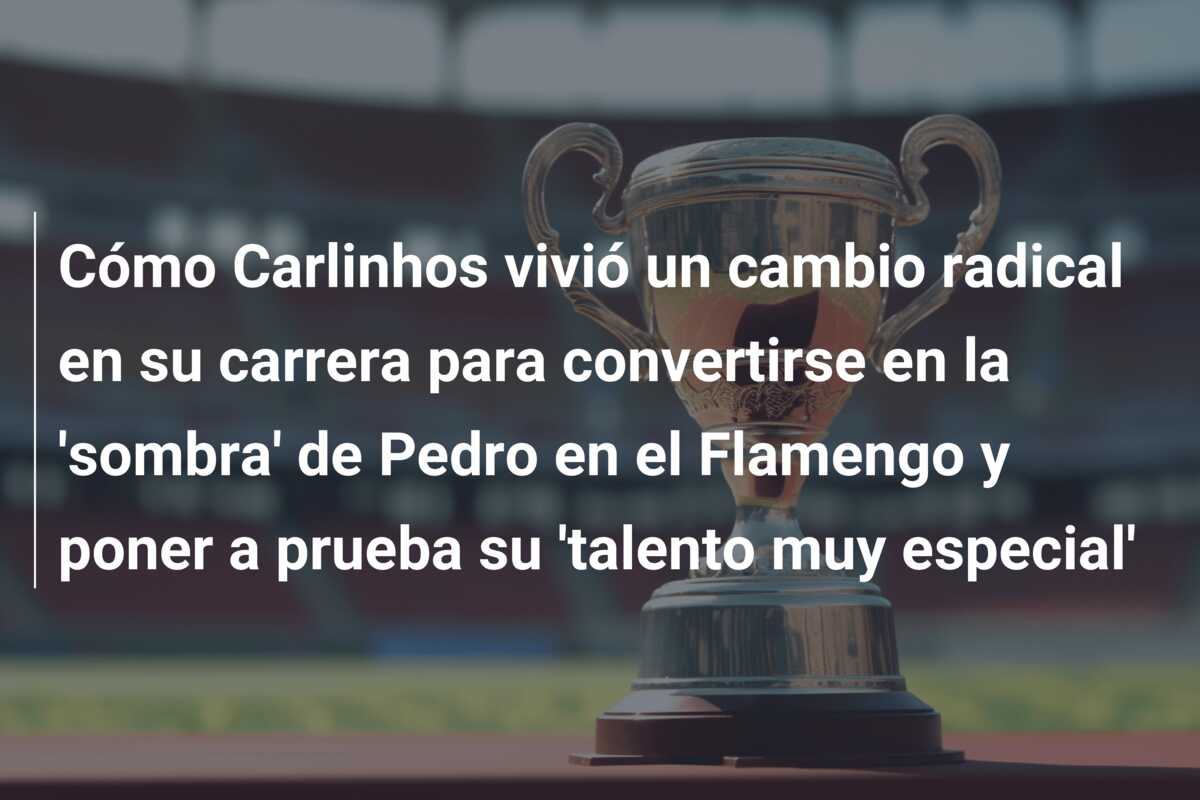 Cómo Carlinhos vivió un cambio radical en su carrera para convertirse en la ‘sombra’ de Pedro en el Flamengo y poner a prueba su ‘talento muy especial’