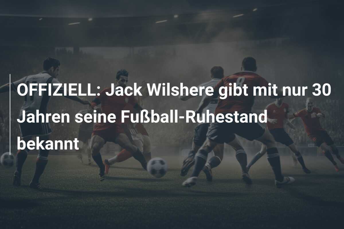 OFFIZIELL: Jack Wilshere gibt mit nur 30 Jahren seine Fußball-Ruhestand bekannt