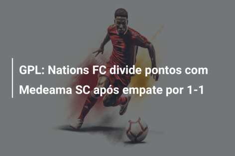 GPL: Nations FC divide pontos com Medeama SC após empate por 1-1