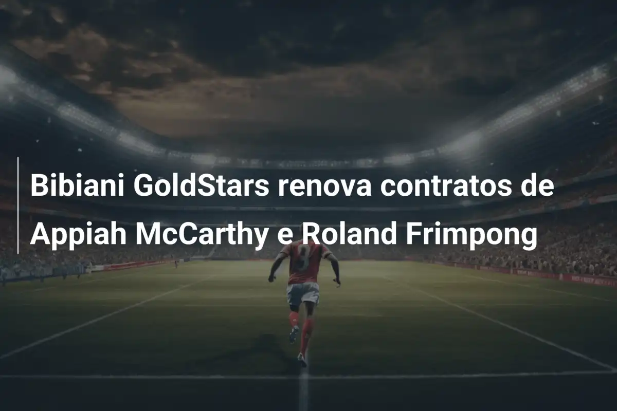 Bibiani GoldStars renova contratos de Appiah McCarthy e Roland Frimpong