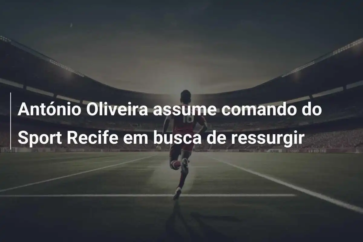 António Oliveira assume comando do Sport Recife em busca de ressurgir