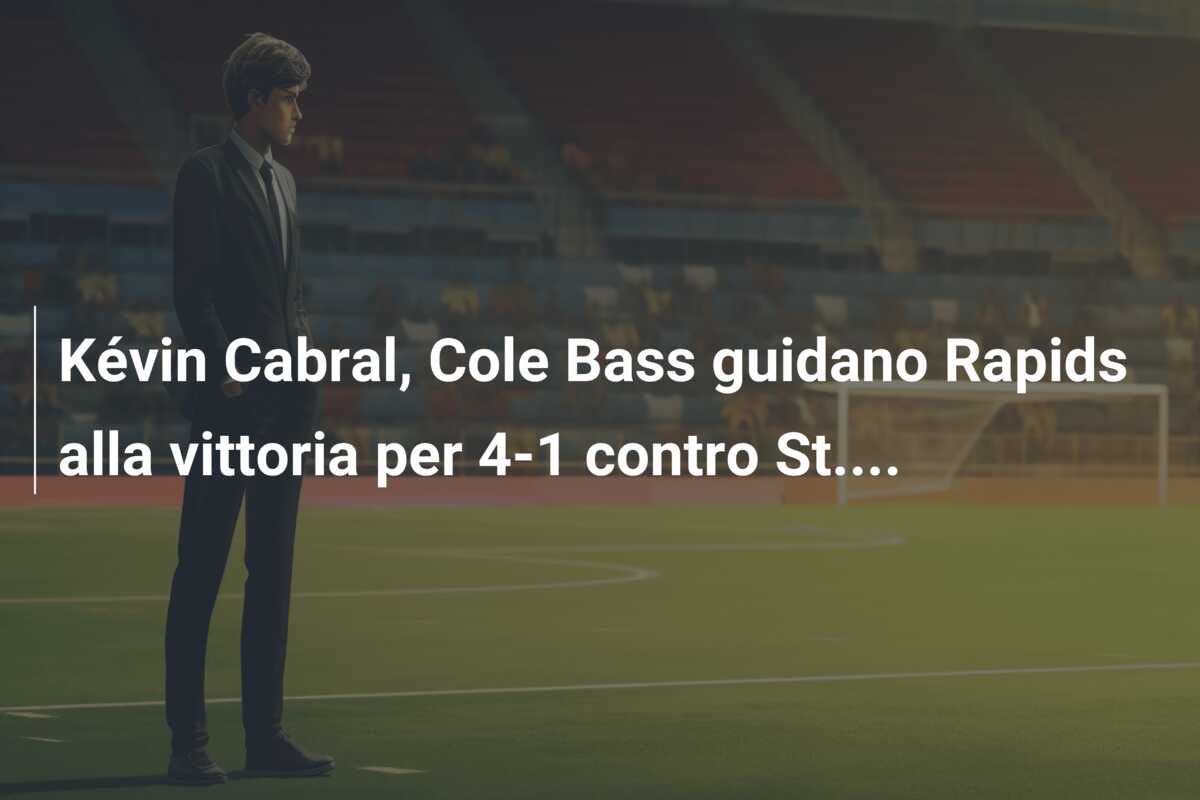 Kévin Cabral, Cole Bass guidano Rapids alla vittoria per 4-1 contro St….