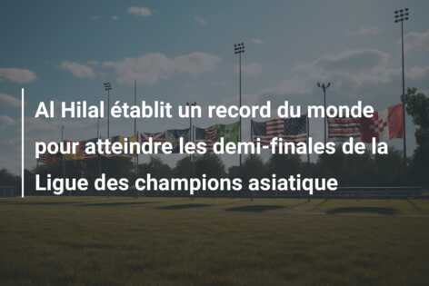 Al Hilal établit un record du monde pour atteindre les demi-finales de la Ligue des champions asiatique