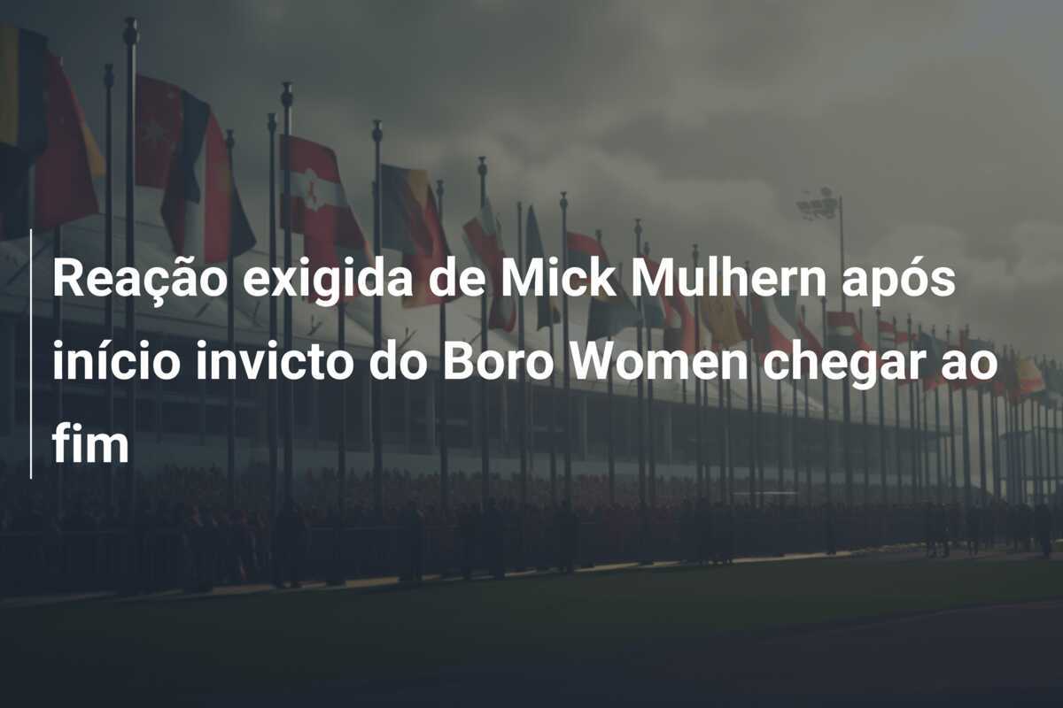 Reação exigida de Mick Mulhern após início invicto do Boro Women chegar ao fim