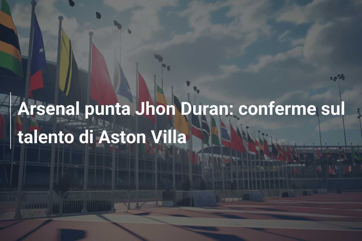 Arsenal punta Jhon Duran: conferme sul talento di Aston Villa
