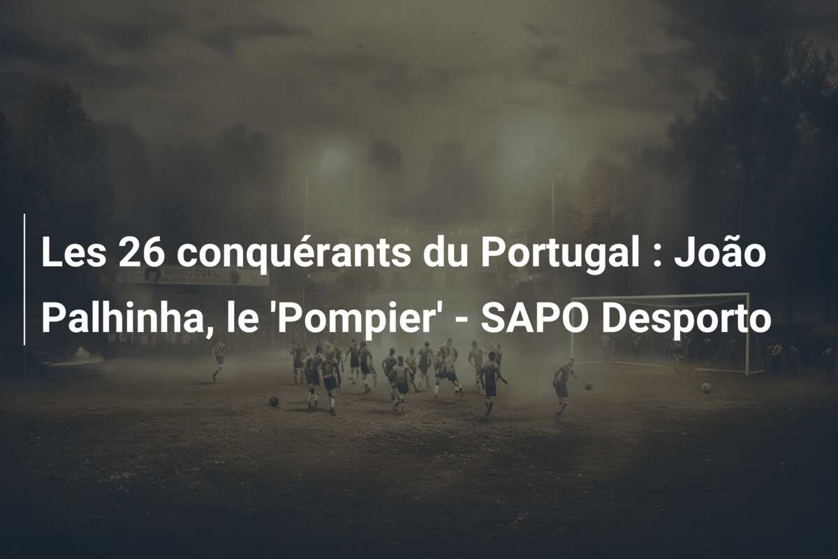 Les 26 conquérants du Portugal : João Palhinha, le ‘Pompier’ – SAPO Desporto