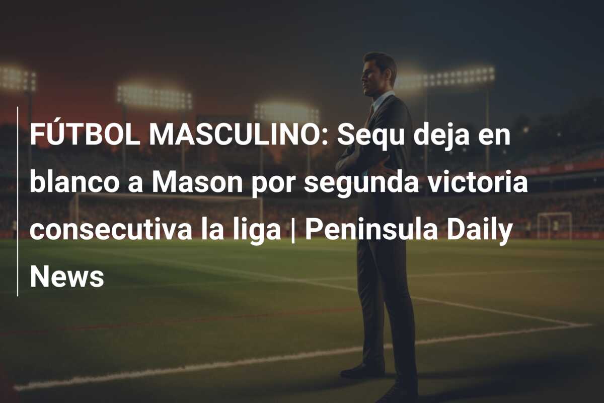 FÚTBOL MASCULINO: Sequ deja en blanco a Mason por segunda victoria consecutiva la liga | Peninsula Daily News