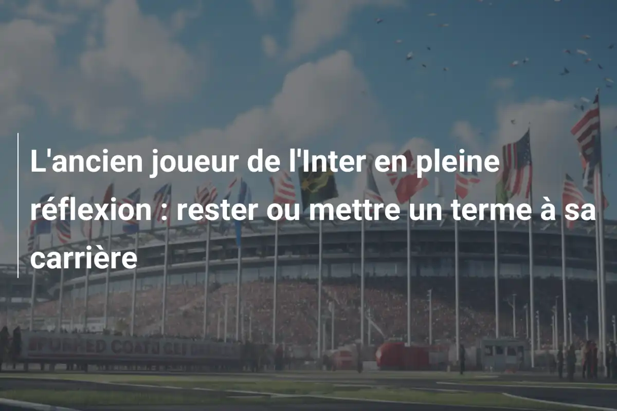 L'ancien joueur de l'Inter en pleine réflexion : rester ou mettre un terme à sa carrière