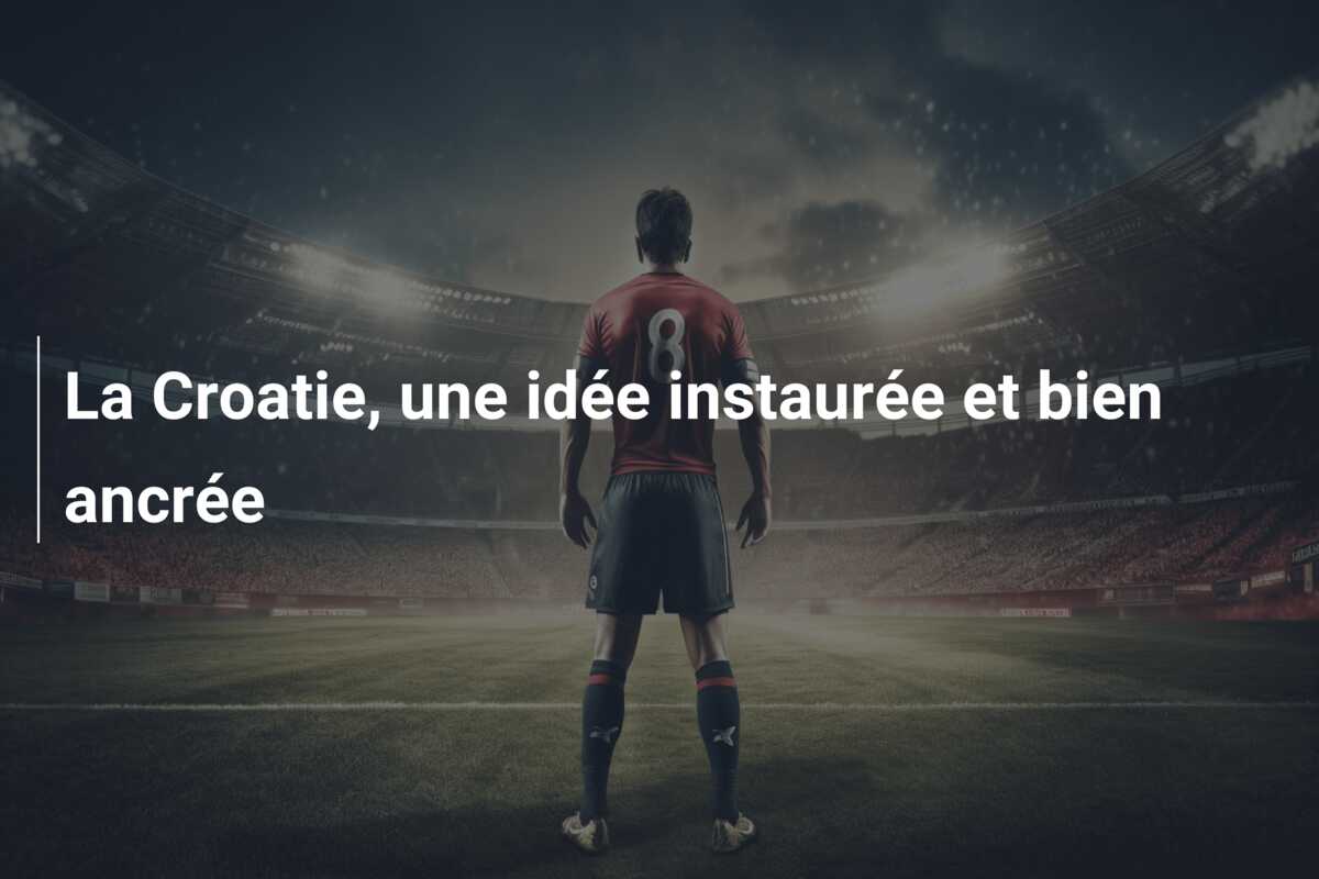 La Croatie, une idée instaurée et bien ancrée