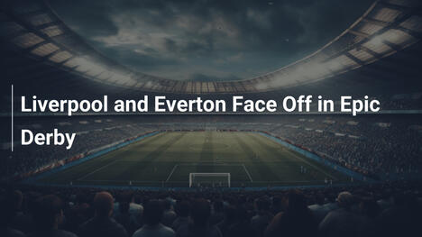 Le derby épique entre Liverpool et Everton